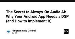 Bí mật đằng sau AI âm thanh luôn hoạt động: Tại sao ứng dụng Android của bạn cần DSP và cách triển khai