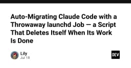 Tự động hóa di chuyển Claude Code với Launchd Job: Kỹ thuật script tự hủy sau khi hoàn thành