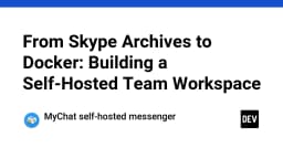 Tự xây dựng không gian làm việc nhóm Self-Hosted: Từ kho lưu trữ Skype đến Docker