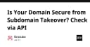Bảo mật hệ thống: Kiểm soát rủi ro Subdomain Takeover qua API tự động