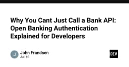 Tại sao bạn không thể chỉ gọi API ngân hàng: Giải mã xác thực Open Banking cho lập trình viên