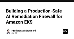 Xây dựng AI Remediation Firewall an toàn cho Amazon EKS: Giải pháp bảo mật thế hệ mới