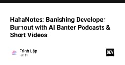 HahaNotes: Giải pháp AI Podcast và Video ngắn giúp lập trình viên xóa tan nỗi lo kiệt sức