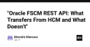 Giải mã Oracle FSCM REST API: Sự chuyển dịch dữ liệu từ HCM và những giới hạn kỹ thuật cần lưu ý