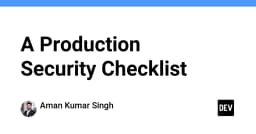 Checklist bảo mật Production: Những rào cản kỹ thuật mọi hệ thống cần vượt qua