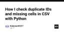 Kỹ thuật kiểm tra dữ liệu CSV: Xử lý ID trùng lặp và ô trống bằng Python chuyên nghiệp