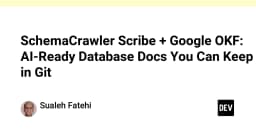 Tự động hóa tài liệu cơ sở dữ liệu: Giải pháp SchemaCrawler Scribe và Google OKF cho kỷ nguyên AI