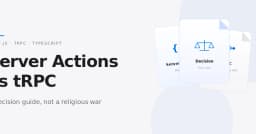 Next.js Server Actions hay tRPC: Đâu là lựa chọn tối ưu cho kiến trúc ứng dụng hiện đại?