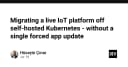Chiến lược di chuyển nền tảng IoT khỏi Kubernetes tự quản lý mà không gây gián đoạn dịch vụ