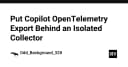 Tối ưu hóa hệ thống giám sát: Tại sao bạn nên cô lập Copilot OpenTelemetry Export