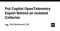 Tối ưu hóa hệ thống giám sát: Tại sao bạn nên cô lập Copilot OpenTelemetry Export