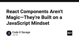 React Components không phải là phép màu: Bản chất thực sự nằm ở tư duy JavaScript
