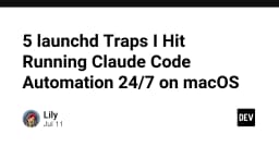 5 cạm bẫy chết người khi chạy tự động hóa Claude Code 24/7 trên macOS với launchd