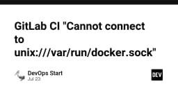 Khắc phục lỗi GitLab CI Cannot connect to unix:///var/run/docker.sock: Hướng dẫn chi tiết cho kỹ sư DevOps