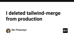 Tại sao tôi quyết định loại bỏ tailwind-merge khỏi môi trường Production
