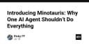 Minotauris: Tại sao việc tập trung mọi tác vụ vào một AI Agent duy nhất là sai lầm kỹ thuật?