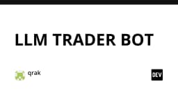 Xây dựng LLM Trader Bot: Khi trí tuệ nhân tạo tái định nghĩa chiến lược giao dịch tự động