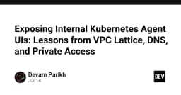 Giải mã bài toán truy cập UI nội bộ trong Kubernetes: Bài học từ VPC Lattice và DNS