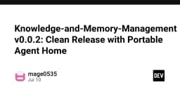 Knowledge and Memory Management v0.0.2: Tối ưu hóa trải nghiệm với tính năng Portable Agent Home