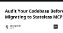 Audit Codebase trước khi chuyển dịch sang Stateless MCP: Những rủi ro tiềm ẩn bạn cần biết