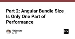 Tối ưu hiệu năng Angular: Tại sao Bundle Size chỉ là một phần của bức tranh lớn