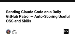 Tự động hóa GitHub Patrol: Sử dụng Claude Code để đánh giá dự án mã nguồn mở và kỹ năng lập trình
