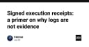Signed Execution Receipts: Tại sao Log hệ thống không phải là bằng chứng xác thực?
