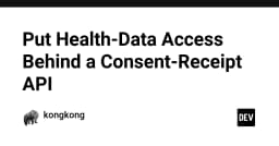 Bảo mật dữ liệu y tế: Xây dựng cơ chế Consent-Receipt API để kiểm soát quyền truy cập