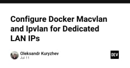 Làm chủ Docker Macvlan và Ipvlan: Giải pháp gán IP LAN chuyên dụng cho Container