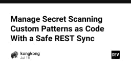 Quản lý Secret Scanning Custom Patterns dưới dạng Code: Tối ưu hóa bảo mật với REST Sync