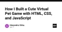 Xây dựng game thú cưng ảo với HTML, CSS và JavaScript: Hướng dẫn từ con số 0