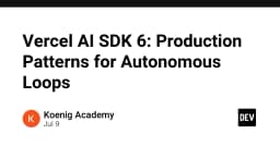 Vercel AI SDK 6: Chiến lược xây dựng các vòng lặp tự hành (Autonomous Loops) trong môi trường Production