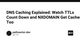 Giải mã DNS Caching: Khi TTL đếm ngược và NXDOMAIN cũng bị lưu vào bộ nhớ đệm