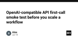 Kiểm thử API tương thích OpenAI: Chiến lược Smoke Test trước khi mở rộng Workflow