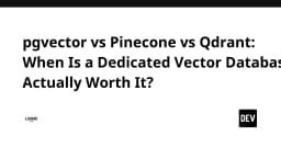 Pgvector, Pinecone hay Qdrant: Khi nào bạn thực sự cần một Vector Database chuyên dụng?