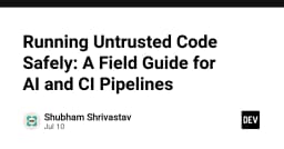 Hướng dẫn toàn diện về bảo mật khi thực thi mã nguồn không tin cậy trong AI và CI Pipelines