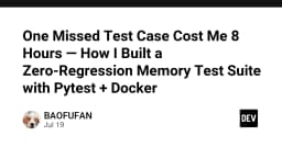 8 giờ đánh đổi: Xây dựng bộ kiểm thử bộ nhớ Zero-Regression với Pytest và Docker
