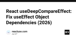 React useDeepCompareEffect: Giải pháp triệt để cho bài toán Object Dependencies trong useEffect