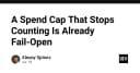 Cảnh báo bảo mật: Tại sao Spend Cap ngừng đếm là một lỗ hổng Fail-Open chết người