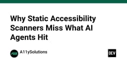 Tại sao các bộ quét Accessibility tĩnh lại thất bại trước AI Agents và bài học cho lập trình viên