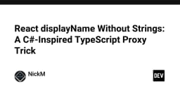 Tối ưu hóa React displayName: Kỹ thuật Proxy trong TypeScript lấy cảm hứng từ C#