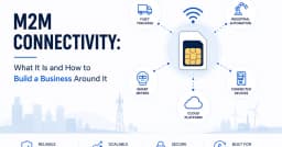 Kết nối M2M: Giải mã nền tảng hạ tầng cho kỷ nguyên vạn vật kết nối và cách xây dựng doanh nghiệp từ đó
