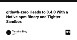 Gitlawb-zero 0.4.0: Bước tiến đột phá với Native npm Binary và cơ chế Sandbox bảo mật