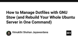 Quản lý Dotfiles với GNU Stow: Tối ưu hóa quy trình khôi phục server Ubuntu chỉ với một câu lệnh