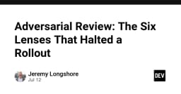 Adversarial Review: Sáu lăng kính kỹ thuật đã chặn đứng một đợt triển khai sản phẩm như thế nào