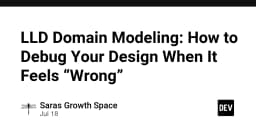 LLD Domain Modeling: Giải mã kỹ thuật Debug khi thiết kế hệ thống của bạn đi chệch hướng