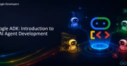 Google ADK: Khai phá tiềm năng phát triển AI Agent chuyên nghiệp