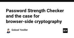 Kiểm tra độ mạnh mật khẩu và bài toán bảo mật phía trình duyệt: Tại sao Client-side Cryptography là tương lai?