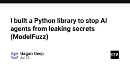 ModelFuzz: Giải pháp Python giúp ngăn chặn AI Agent rò rỉ dữ liệu nhạy cảm