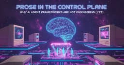 Prose in the Control Plane: Tại sao AI Agent Frameworks vẫn chưa phải là kỹ thuật phần mềm thực thụ?